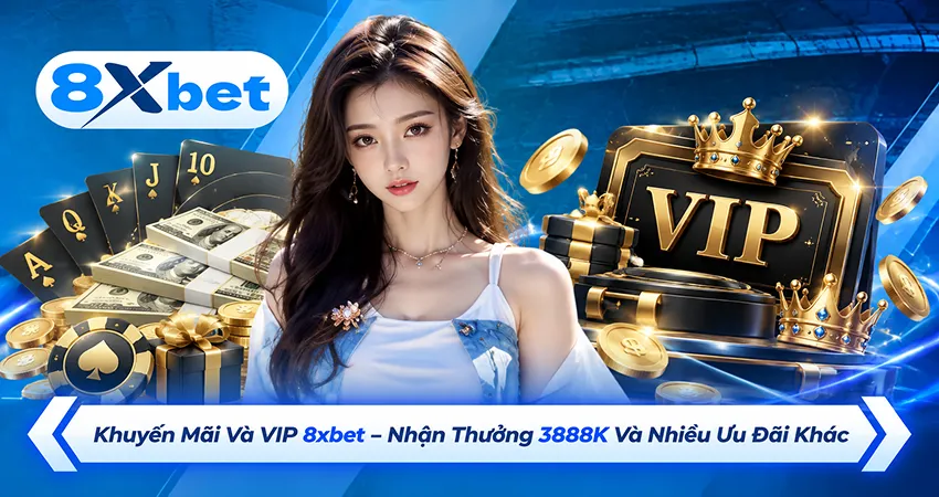Khuyến Mãi Và VIP 8xbet – Nhận Thưởng 3888K Và Nhiều Ưu Đãi Khác